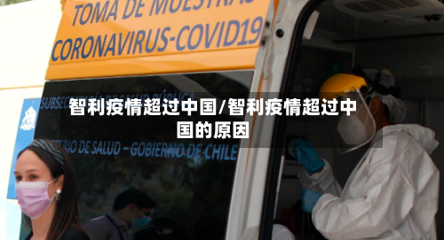 智利疫情超过中国/智利疫情超过中国的原因