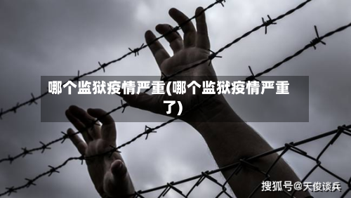 哪个监狱疫情严重(哪个监狱疫情严重了)-第2张图片