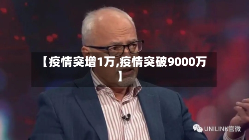 【疫情突增1万,疫情突破9000万】-第3张图片