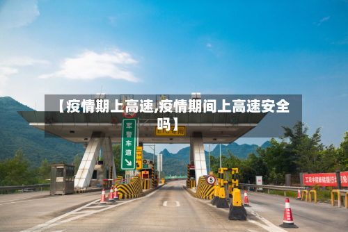 【疫情期上高速,疫情期间上高速安全吗】