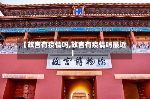 【故宫有疫情吗,故宫有疫情吗最近】-第2张图片