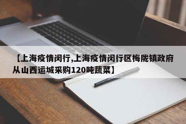 【上海疫情闵行,上海疫情闵行区梅陇镇政府从山西运城采购120吨蔬菜】