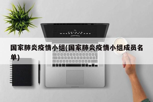 国家肺炎疫情小组(国家肺炎疫情小组成员名单)