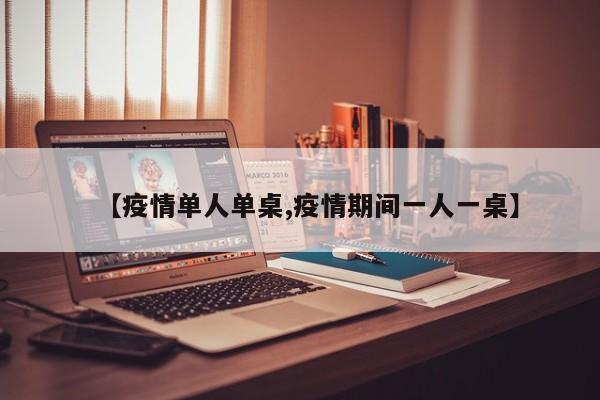 【疫情单人单桌,疫情期间一人一桌】