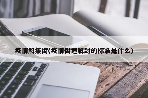 疫情解集街(疫情街道解封的标准是什么)