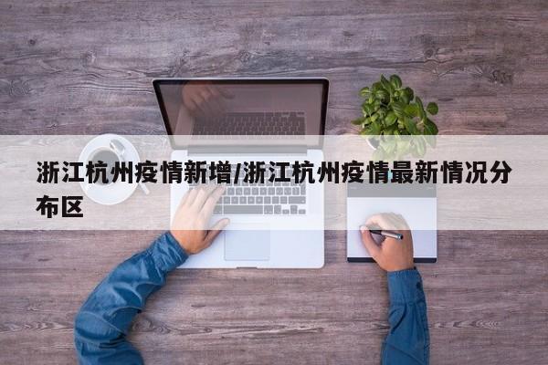 浙江杭州疫情新增/浙江杭州疫情最新情况分布区