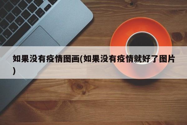 如果没有疫情图画(如果没有疫情就好了图片)