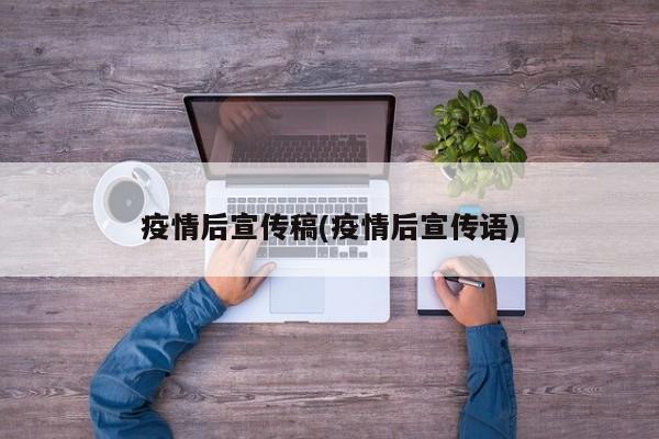 疫情后宣传稿(疫情后宣传语)
