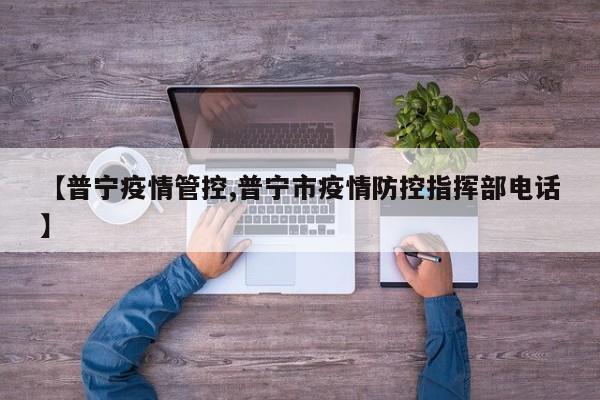 【普宁疫情管控,普宁市疫情防控指挥部电话】