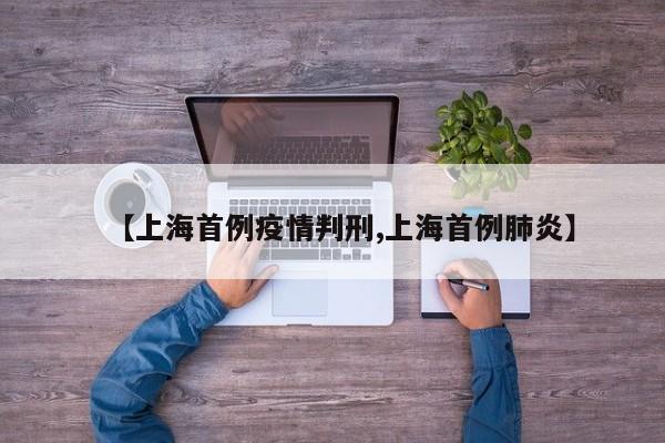 【上海首例疫情判刑,上海首例肺炎】