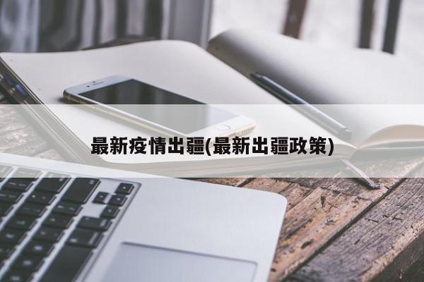 最新疫情出疆(最新出疆政策)