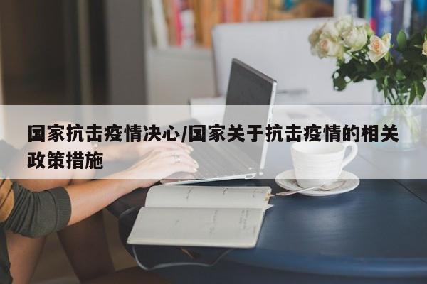 国家抗击疫情决心/国家关于抗击疫情的相关政策措施