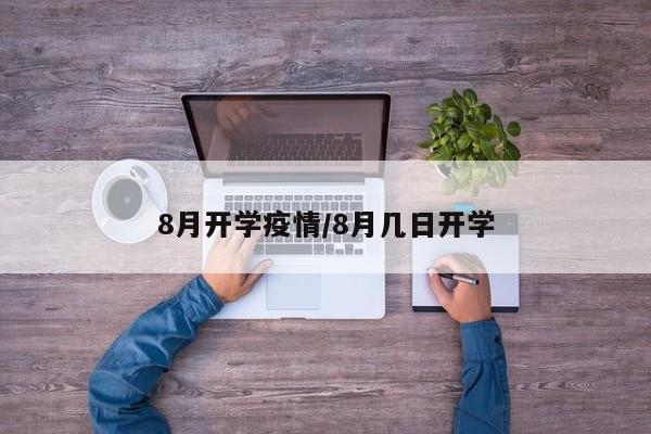 8月开学疫情/8月几日开学