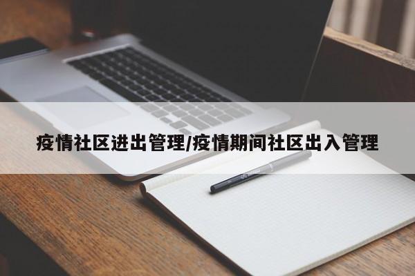 疫情社区进出管理/疫情期间社区出入管理