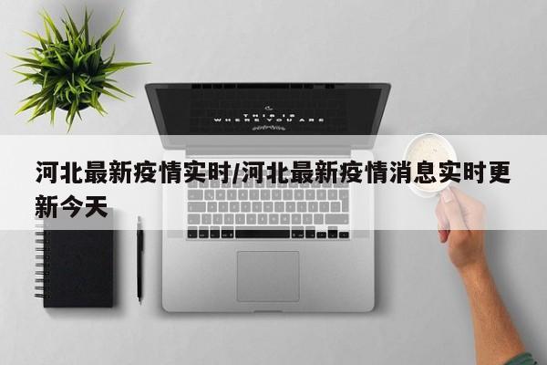 河北最新疫情实时/河北最新疫情消息实时更新今天